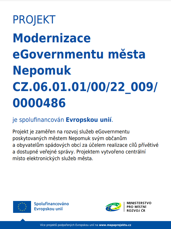 Modernizace eGovernmentu města Nepomuk CZ.06.01.01/00/22_009/0000486 Projekt je zaměřen na rozvoj služeb eGovernmentu poskytovaných městem Nepomuk svým občanům a obyvatelům spádových obcí za účelem realizace cílů přívětivé a dostupné veřejné správy. Projektem vytvořeno centrální místo elektronických služeb města.