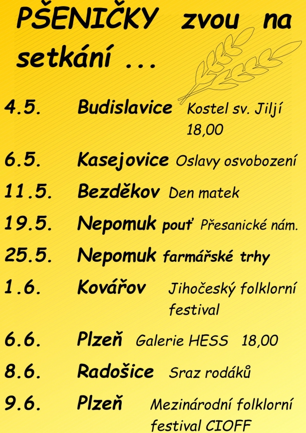 Plakát - 4.5. Budislavice Kostel sv. Jiljí 18,00  6.5. Kasejovice Oslavy osvobození  11. 5. Bezděkov Den matek  19. 5. Nepomuk pouť Přesanické nám.  25. 5. Nepomuk farmářské trhy  1. 6. Kovářov Jihočeský folklorní festival  6. 6. Plzeň Galerie HESS 18,00  8. 6. Radošice Sraz rodáků  9. 6. Plzeň Mezinárodní folklorní festival CIOFF